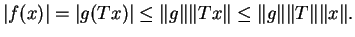 $\displaystyle \vert f(x)\vert=\vert g(Tx)\vert\leq\Vert g\Vert\Vert Tx\Vert\leq\Vert g\Vert\Vert T\Vert\Vert x\Vert.$