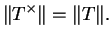 $\displaystyle \Vert T^\times \Vert=\Vert T\Vert.$