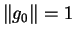 $\displaystyle \Vert g_0\Vert=1$