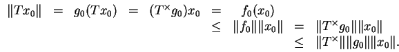 \begin{displaymath}
\begin{array}{rcccccccl}
\Vert Tx_0\Vert & = & g_0(Tx_0) & ...
...& \Vert T^\times \Vert\Vert g_0\Vert\Vert x_0\Vert.
\end{array}\end{displaymath}
