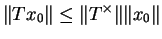 $\displaystyle \Vert Tx_0\Vert\leq\Vert T^\times \Vert\Vert x_0\Vert$