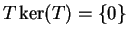 $ T\ker(T)=\{0\}$