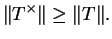 $\displaystyle \Vert T^\times \Vert\geq\Vert T\Vert.$