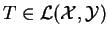 $ T\in\L (\mathcal{X},\mathcal{Y})$