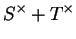 $\displaystyle S^\times+T^\times$
