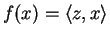 $\displaystyle f(x)=\langle z,x\rangle$
