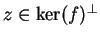 $ z\in\ker(f)^\bot$