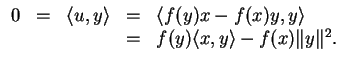 $\displaystyle \begin{array}{rcccl}
0&=&\langle u,y\rangle&=&\langle f(y)x-f(x)y,y\rangle \\
& & & =&f(y)\langle x,y\rangle-f(x)\Vert y\Vert^2.
\end{array}$