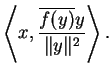 $\displaystyle \left\langle x,\frac{\overline{f(y)}y}{\Vert y\Vert^2}\right\rangle.$