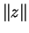 $\displaystyle \Vert z\Vert$