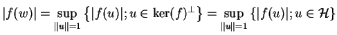 $\displaystyle \vert f(w)\vert=\sup_{\Vert u\Vert=1}\left\{\vert f(u)\vert ; u\in\ker(f)^\bot\right\}=\sup_{\Vert u\Vert=1}\left\{\vert f(u)\vert ; u\in\H\right\}$