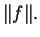 $\displaystyle \Vert f\Vert.$