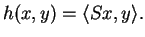 $\displaystyle h(x,y)=\langle Sx,y\rangle.$