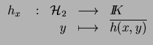 $\displaystyle \begin{array}{rrrcl}
h_x&:&\H_2 &\longrightarrow &{I\!\!K}\\
& & y &\longmapsto & \overline{h(x,y)}
\end{array}$