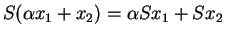 $ S(\alpha x_1+ x_2)=\alpha Sx_1+ Sx_2$