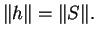 $\displaystyle \Vert h\Vert=\Vert S\Vert.$