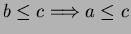 $ b\leq c \Longrightarrow a\leq c $