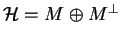 $ \H=M\oplus M^\bot$