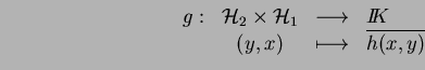 \begin{displaymath}
\begin{array}{rccl}
g:& \H_2\times\H_1 & \longrightarrow & {I\!\!K}\\
& (y,x)& \longmapsto & \overline{h(x,y)}
\end{array}\end{displaymath}