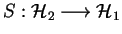 $ S:\H_2\longrightarrow \H_1$