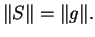 $\displaystyle \Vert S\Vert=\Vert g\Vert.$