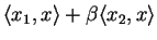 $\displaystyle \langle x_1,x\rangle+\beta\langle x_2,x\rangle$