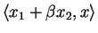 $\displaystyle \langle x_1+\beta x_2,x\rangle$