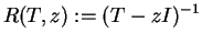 $\displaystyle R(T,z):=(T-zI)^{-1}$