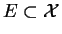 $ E\subset\mathcal{X}$