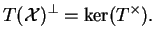 $\displaystyle T(\mathcal{X})^\bot=\ker(T^\times ).$