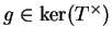 $ g\in\ker(T^\times )$