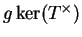 $ g\ker(T^\times )$