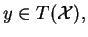 $\displaystyle y\in T(\mathcal{X}),$