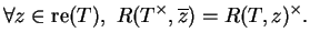 $\displaystyle \forall z\in{\rm re}(T),\
R(T^\times,\overline{z})=R(T,z)^\times.$