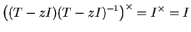 $\displaystyle \left((T-zI)(T-zI)^{-1}\right)^\times=I^\times=I$