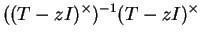 $\displaystyle ((T-zI)^\times)^{-1}(T-zI)^\times$