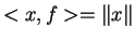 $ <x,f>=\Vert x\Vert$
