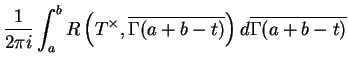 $\displaystyle \frac{1}{2\pi i}\int_a^b R\left(T^\times ,\overline{\Gamma(a+b-t)}\right)d\overline{\Gamma(a+b-t)}$