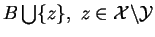 $ B\bigcup\{z\},\ z\in\mathcal{X}\backslash\mathcal{Y}$