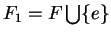 $ F_1=F\bigcup \{e\}$