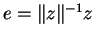 $ e=\Vert z\Vert^{-1}z$